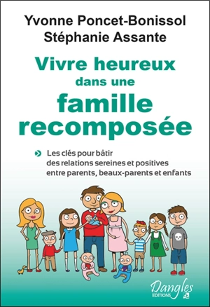 Vivre heureux dans une famille recomposée : les clés pour bâtir des relations sereines et positives entre parents, beaux-parents et enfants - Yvonne Poncet-Bonissol