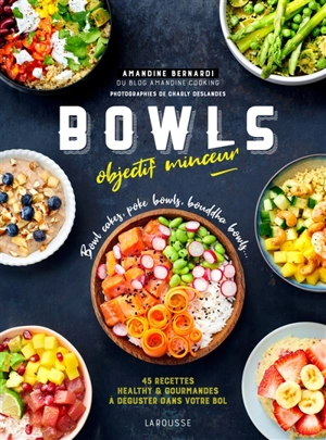 Bowls objectif minceur : bowl cakes, poke bowls, bouddha bowls... : 45 recettes healthy & gourmandes à déguster dans votre bol - Amandine Bernardi