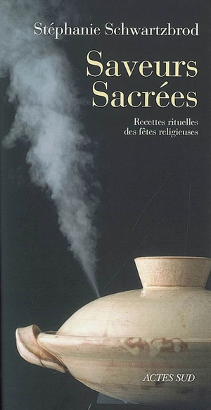 Saveurs sacrées : recettes rituelles des fêtes religieuses - Stéphanie Schwartzbrod
