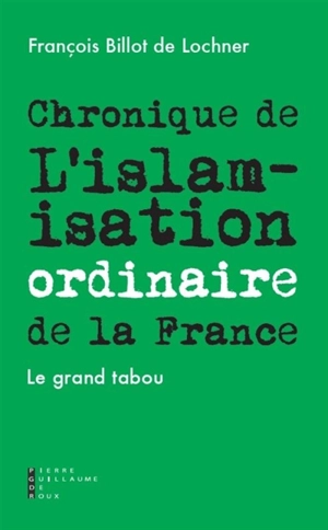 Chronique de l'islamisation ordinaire de la France : le grand tabou - François Billot