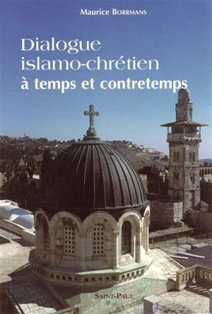 Dialogue islamo-chrétien à temps et à contretemps - Maurice Borrmans