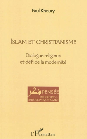Islam et christianisme : dialogue religieux et défi de la modernité - Paul Khoury