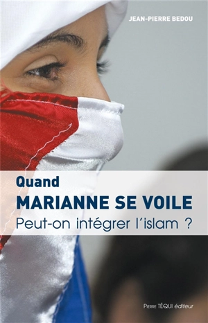 Quand Marianne se voile : peut-on intégrer l'islam ? - Jean-Pierre Bedou