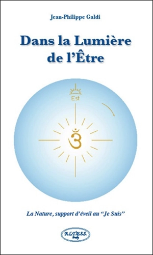 Dans la lumière de l'Etre : la nature, support d'éveil au je suis - Jean-Philippe Galdi