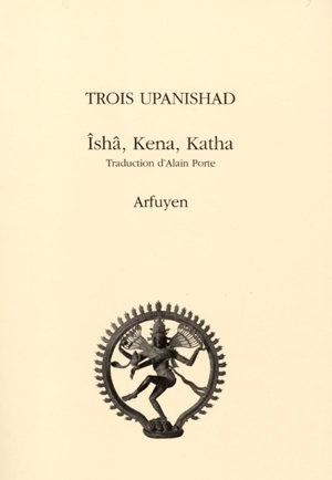 Trois Upanishad : Ishâ,Kena, Katha