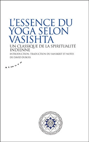 L'essence du yoga selon Vasistha : un classique de la spiritualité indienne