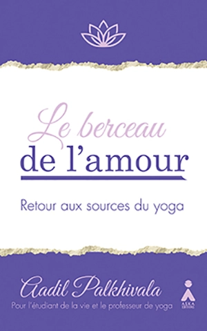 Le berceau de l'amour : retour aux sources du yoga - Aadil Palkhivala