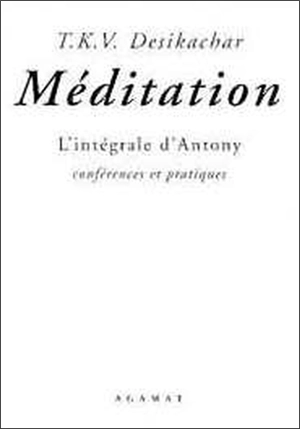 Méditation : l'intégrale d'Anthony, conférences et pratiques - T. K. V. Desikachar