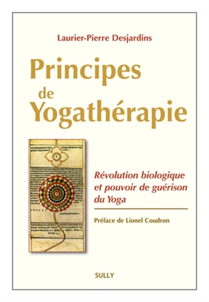 Principes de yogathérapie : révolution biologique et pouvoir de guérison du yoga - Laurier-Pierre Desjardins