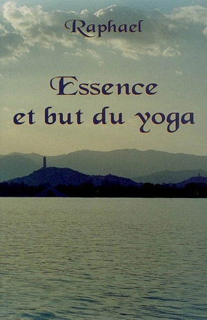 Essence et but du yoga : les sentiers initiatiques vers le transcendant - Raphaël