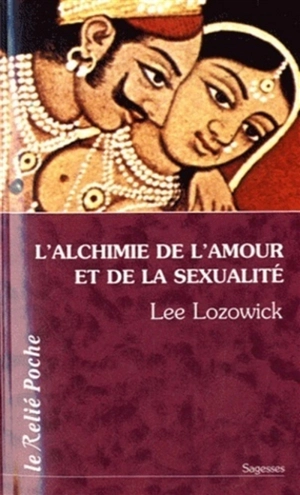 L'alchimie de l'amour et de la sexualité - Lee Lozowick