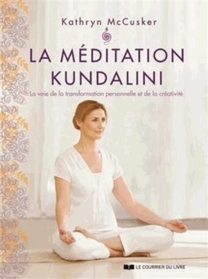 La méditation kundalini : la voie de la transformation personnelle et de la créativité - Kathryn McCusker