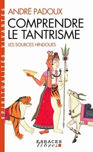 Comprendre le tantrisme : les sources hindoues - André Padoux