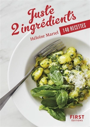 Juste 2 ingrédients : 140 recettes - Héloïse Martel