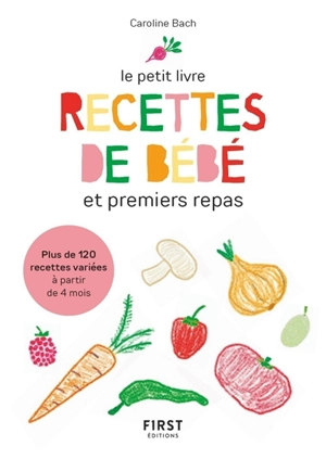 Recettes de bébé et premiers repas : plus de 120 recettes variées à partir de 4 mois - Caroline Bach