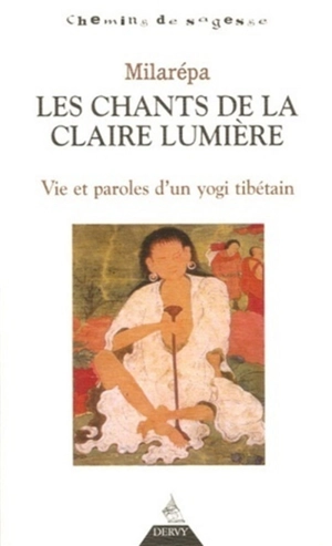 Les chants de la claire lumière : vie et paroles d'un yogi tibétain - Milarépa