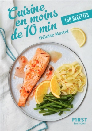 Cuisine en moins de 10 min : 150 recettes - Héloïse Martel