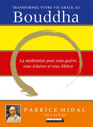 Transformez votre vie grâce au Bouddha : la médiation peut vous guérir, vous éclairer et vous libérer - Fabrice Midal