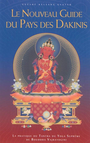 Le nouveau guide du pays des Dakinis : la pratique du tantra du yoga suprême de bouddha Vajrayogini - Kelsang Gyatso