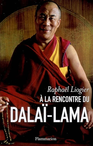 A la rencontre du dalaï-lama : mythe, vie et pensée d'un contemporain insolite - Raphaël Liogier