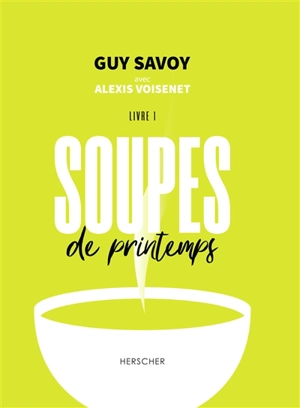 Soupes. Vol. 1. Soupes de printemps - Guy Savoy