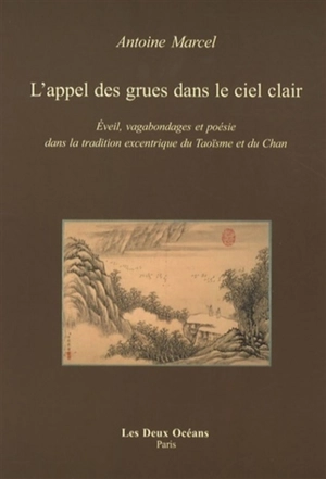 L'appel des grues dans le ciel clair : éveil, vagabondages et poésie dans la tradition excentrique du taoïsme et du chan - Antoine Marcel