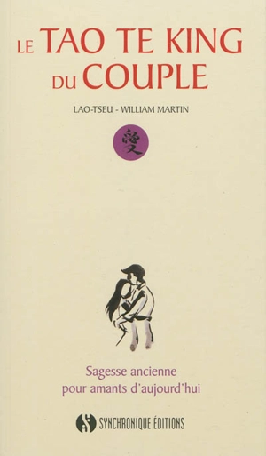 Le tao te king du couple : sagesse ancienne pour amants d'aujourd'hui - William Martin