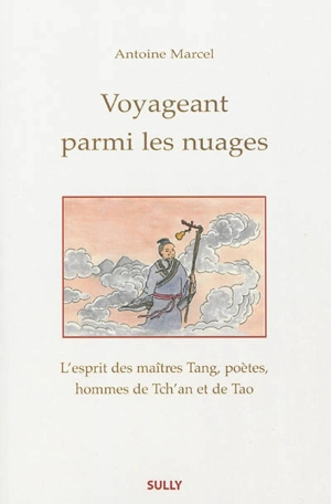 Voyageant parmi les nuages : l'esprit des maîtres Tang, poètes, hommes de Tch'an et de Tao - Antoine Marcel