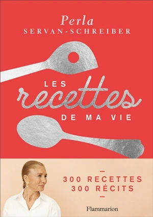 Les recettes de ma vie : 300 recettes, 300 récits - Perla Servan-Schreiber