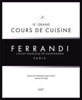 Ferrandi, l'école française de gastronomie, Paris : le grand cours de cuisine : toutes les techniques pour réussir comme un chef - Ecole Grégoire-Ferrandi (Paris)