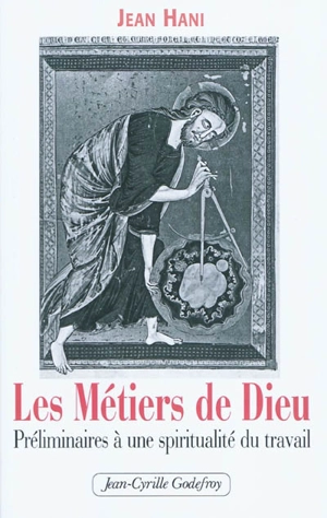 Les métiers de Dieu : préliminaires à une spiritualité du travail - Jean Hani