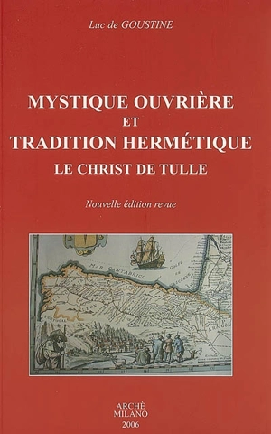 Mystique ouvrière et tradition hermétique : le Christ de Tulle - Luc de Goustine