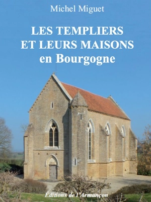 Les Templiers et leurs maisons en Bourgogne - Michel Miguet