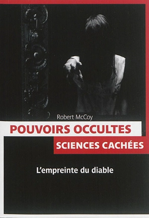 Pouvoirs occultes : sciences cachées : l'empreinte du diable - Robert McCoy