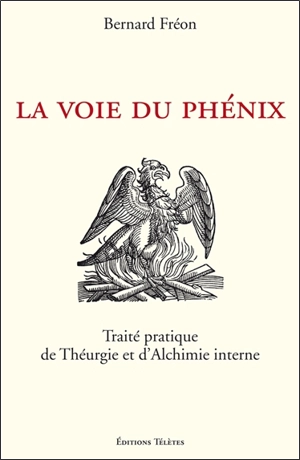 La voie du Phénix : traité pratique de théurgie et d'alchimie interne - Bernard Fréon