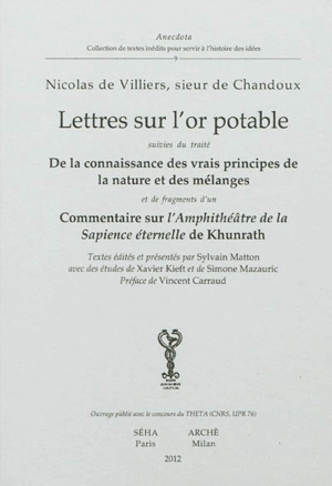 Lettres sur l'or potable. De la connaissance des vrais principes de la nature et des mélanges : traité. Commentaire sur l'Amphithéâtre de la sapience éternelle de Khunrath : fragments - Nicolas de Villiers Chandoux