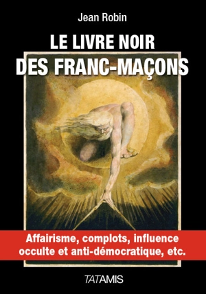 Le livre noir des franc-maçons : affairisme, complots, influence occulte et anti-démocratique, etc. - Jean Robin