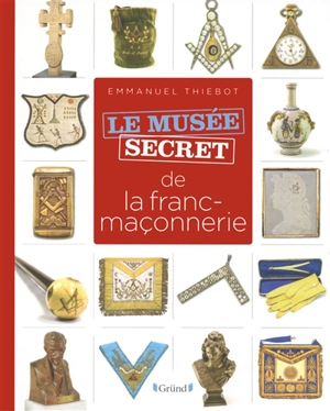Le musée secret de la franc-maçonnerie - Emmanuel Thiébot