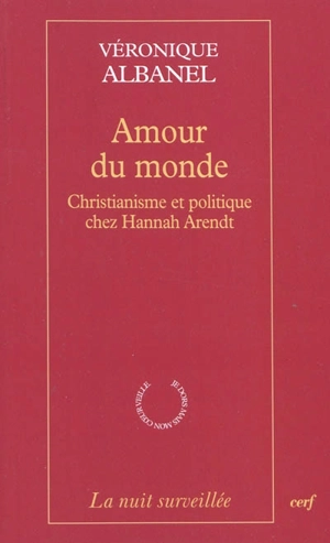 Amour du monde : christianisme et politique chez Hannah Arendt - Véronique Albanel
