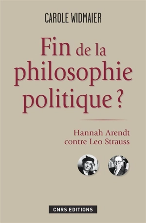 Fin de la philosophie politique ? : Hannah Arendt contre Leo Strauss - Carole Widmaier