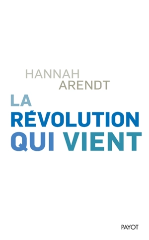 La révolution qui vient - Hannah Arendt