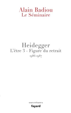 Le séminaire. L'être. Vol. 3. Heidegger : figure du retrait : 1986-1987 - Alain Badiou