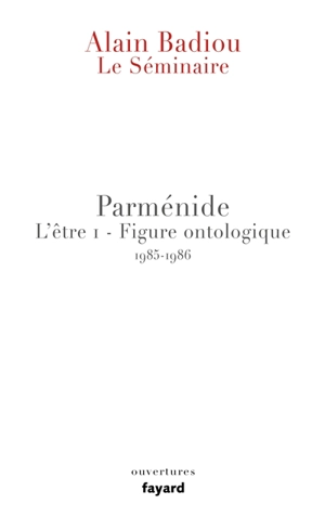Le séminaire. L'être. Vol. 1. Parménide : figure ontologique : 1985-1986 - Alain Badiou