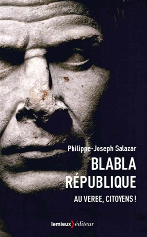 Blabla République : au verbe, citoyens ! - Philippe-Joseph Salazar