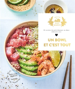 Un bowl et c'est tout ! : 30 recettes du petit déjeuner au dîner élaborées avec amour - Mélanie Martin