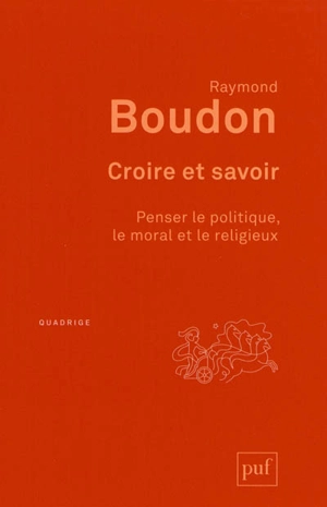 Croire et savoir : penser le politique, le moral et le religieux - Raymond Boudon