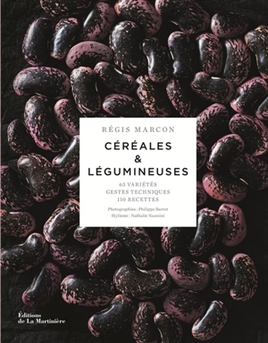 Céréales & légumineuses : 65 variétés, gestes techniques, 110 recettes - Régis Marcon