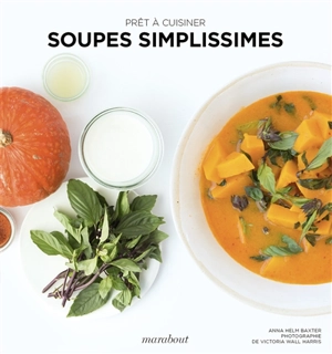 Soupes simplissimes : prêt à cuisiner - Anna Helm Baxter