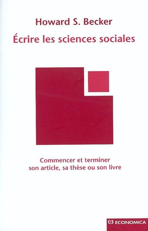 Ecrire les sciences sociales : commencer et terminer son article, sa thèse ou son livre - Howard Saul Becker