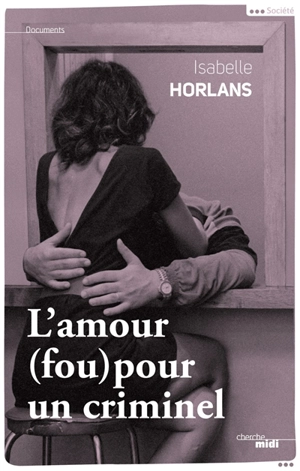 L'amour (fou) pour un criminel - Isabelle Horlans